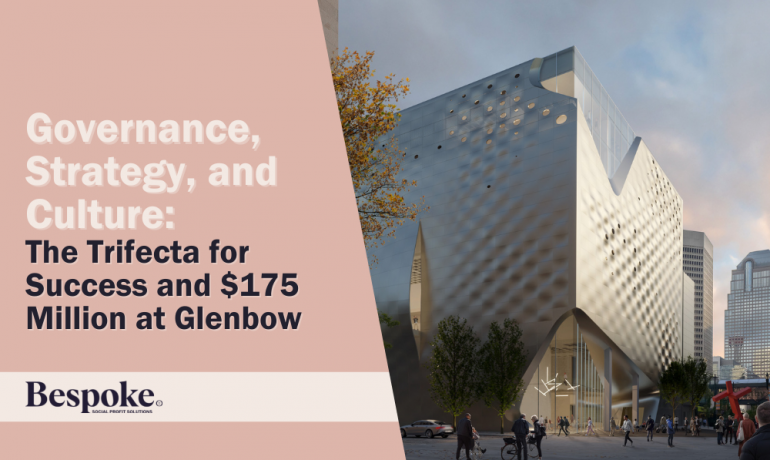 Governance, Strategy and Culture: The Trifecta for Success and $175 Million at Glenbow￼